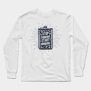 Stop Thinking. Start Drinking Long Sleeve T-Shirt